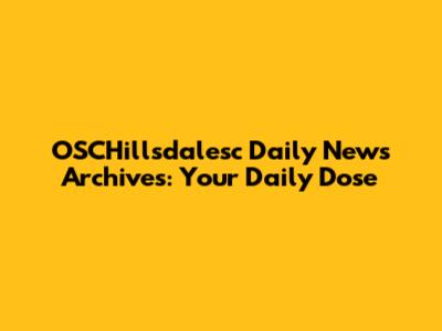 OSCHillsdalesc Daily News Archives: Your Daily Dose