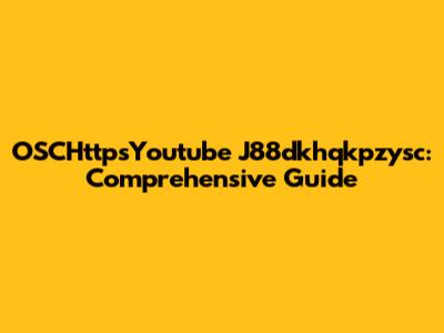 OSCHttpsYoutube J88dkhqkpzysc: Comprehensive Guide