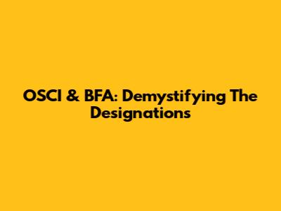 OSCI & BFA: Demystifying The Designations
