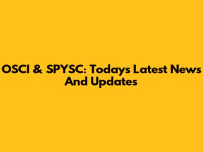 OSCI & SPYSC: Today's Latest News And Updates