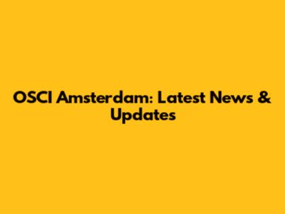 OSCI Amsterdam: Latest News & Updates