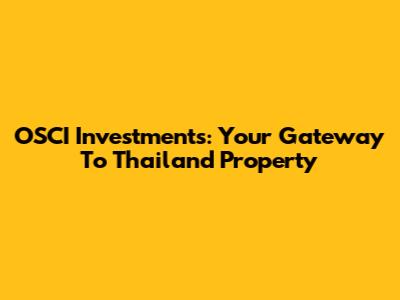 OSCI Investments: Your Gateway To Thailand Property