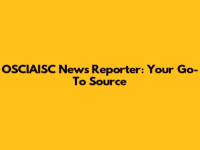 OSCIAISC News Reporter: Your Go-To Source