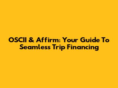 OSCII & Affirm: Your Guide To Seamless Trip Financing