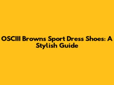 OSCIII Brown's Sport Dress Shoes: A Stylish Guide