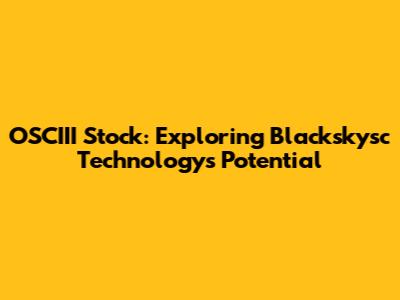 OSCIII Stock: Exploring Blackskysc Technology's Potential