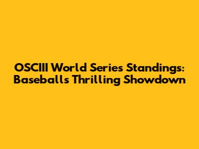 OSCIII World Series Standings: Baseball's Thrilling Showdown