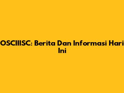 OSCIIISC: Berita Dan Informasi Hari Ini