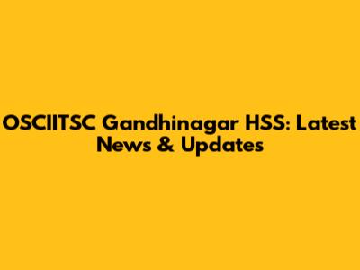 OSCIITSC Gandhinagar HSS: Latest News & Updates