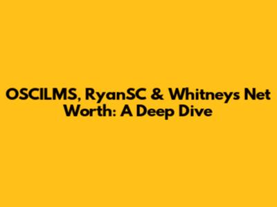 OSCILMS, RyanSC & Whitney's Net Worth: A Deep Dive