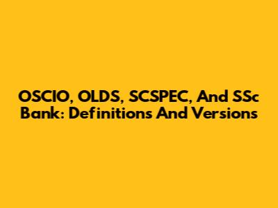 OSCIO, OLDS, SCSPEC, And SSc Bank: Definitions And Versions