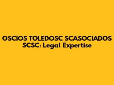 OSCIOS TOLEDOSC SCASOCIADOS SCSC: Legal Expertise