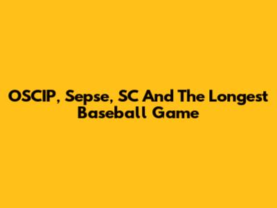 OSCIP, Sepse, SC And The Longest Baseball Game