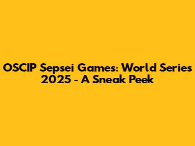 OSCIP Sepsei Games: World Series 2025 - A Sneak Peek