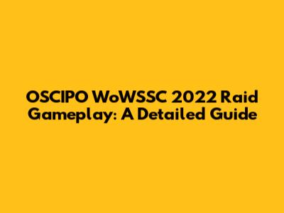 OSCIPO WoWSSC 2022 Raid Gameplay: A Detailed Guide