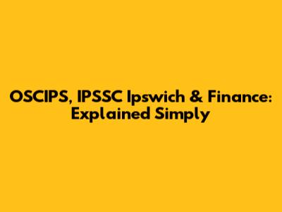 OSCIPS, IPSSC Ipswich & Finance: Explained Simply
