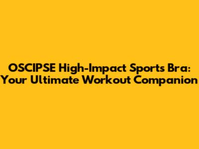 OSCIPSE High-Impact Sports Bra: Your Ultimate Workout Companion