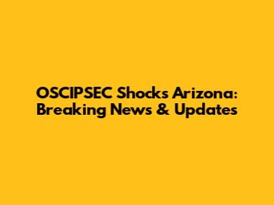 OSCIPSEC Shocks Arizona: Breaking News & Updates