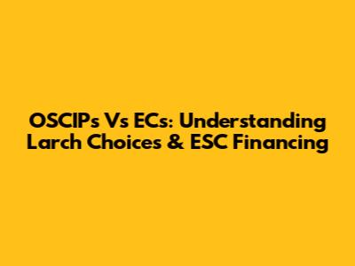 OSCIPs Vs ECs: Understanding Larch Choices & ESC Financing
