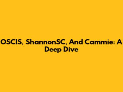 OSCIS, ShannonSC, And Cammie: A Deep Dive