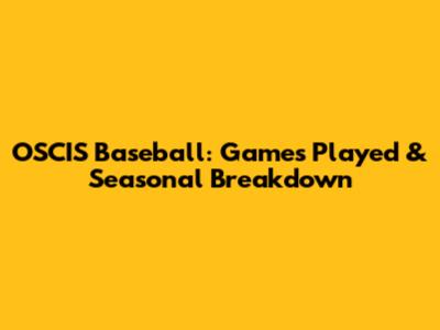OSCIS Baseball: Games Played & Seasonal Breakdown