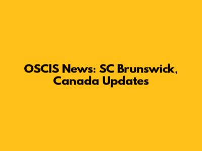 OSCIS News: SC Brunswick, Canada Updates