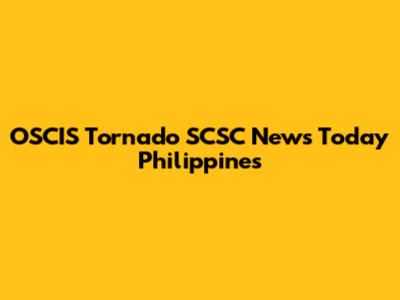 OSCIS Tornado SCSC News Today Philippines
