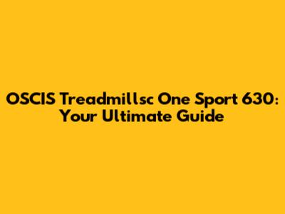 OSCIS Treadmillsc One Sport 630: Your Ultimate Guide