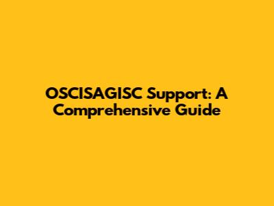 OSCISAGISC Support: A Comprehensive Guide