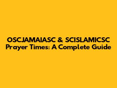OSCJAMAIASC & SCISLAMICSC Prayer Times: A Complete Guide