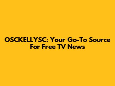 OSCKELLYSC: Your Go-To Source For Free TV News