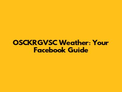 OSCKRGVSC Weather: Your Facebook Guide