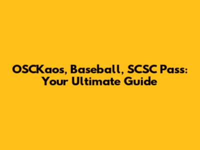 OSCKaos, Baseball, SCSC Pass: Your Ultimate Guide