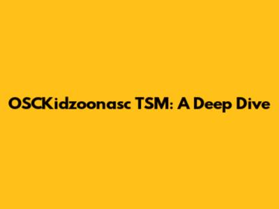 OSCKidzoonasc TSM: A Deep Dive