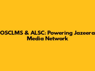 OSCLMS & ALSC: Powering Jazeera Media Network