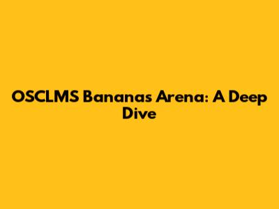 OSCLMS Bananas Arena: A Deep Dive