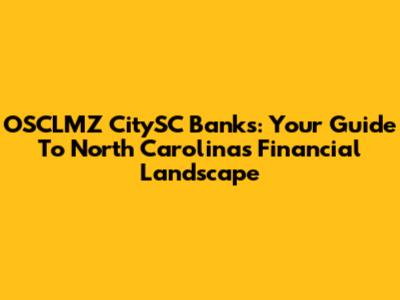OSCLMZ CitySC Banks: Your Guide To North Carolina's Financial Landscape