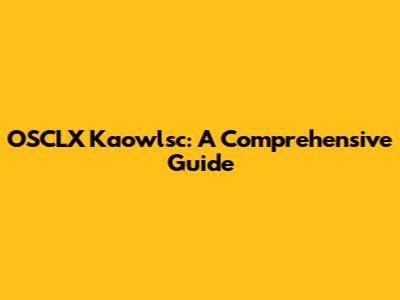 OSCLX Kaowlsc: A Comprehensive Guide