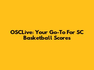 OSCLive: Your Go-To For SC Basketball Scores
