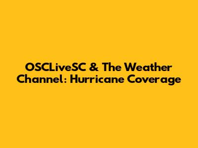 OSCLiveSC & The Weather Channel: Hurricane Coverage
