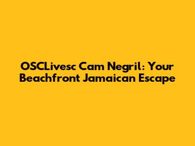 OSCLivesc Cam Negril: Your Beachfront Jamaican Escape