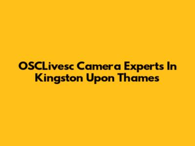 OSCLivesc Camera Experts In Kingston Upon Thames