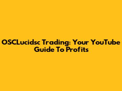 OSCLucidsc Trading: Your YouTube Guide To Profits