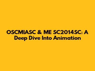 OSCMIASC & ME SC2014SC: A Deep Dive Into Animation