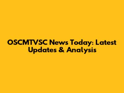 OSCMTVSC News Today: Latest Updates & Analysis