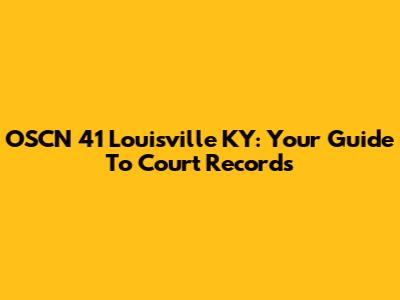 OSCN 41 Louisville KY: Your Guide To Court Records