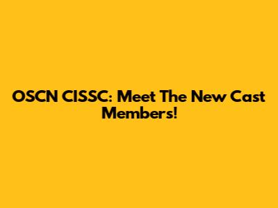 OSCN CISSC: Meet The New Cast Members!