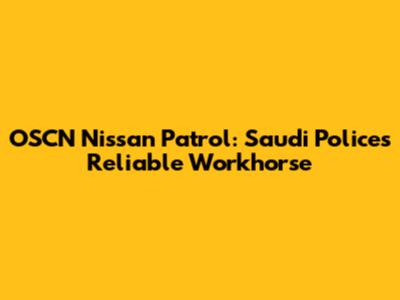 OSCN Nissan Patrol: Saudi Police's Reliable Workhorse