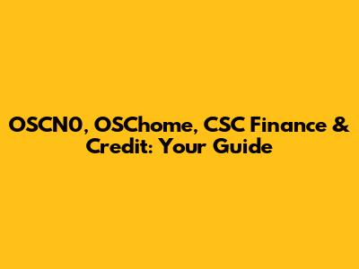 OSCN0, OSChome, CSC Finance & Credit: Your Guide