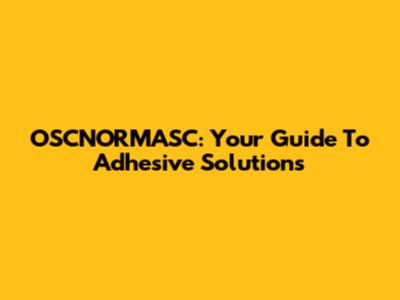 OSCNORMASC: Your Guide To Adhesive Solutions